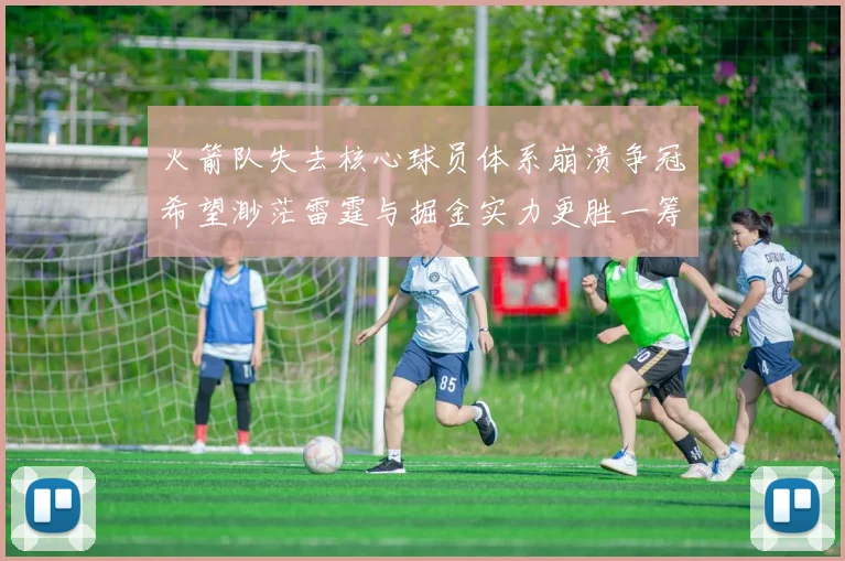火箭队失去核心球员体系崩溃争冠希望渺茫雷霆与掘金实力更胜一筹