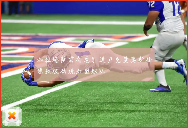 加拉塔萨雷有意引进卢克曼奥斯梅恩积极劝说加盟球队