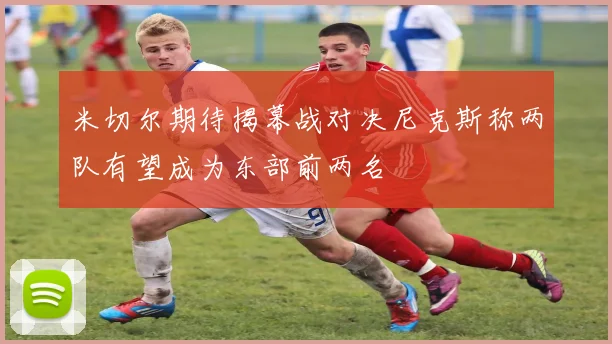 米切尔期待揭幕战对决尼克斯称两队有望成为东部前两名