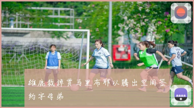 雄鹿裁掉贾马里布耶以腾出空间签约字母弟