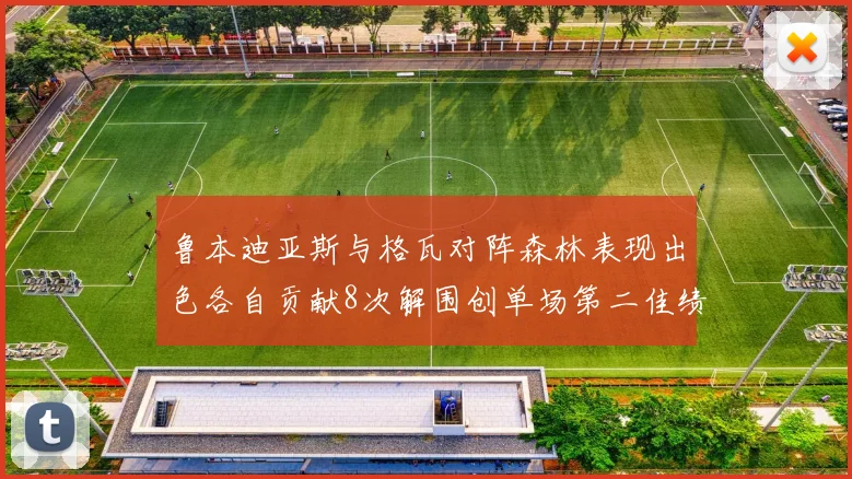 鲁本迪亚斯与格瓦对阵森林表现出色各自贡献8次解围创单场第二佳绩